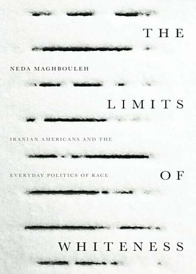 The Limits of Whiteness: Iranian Americans and the Everyday Politics of Race, Paperback