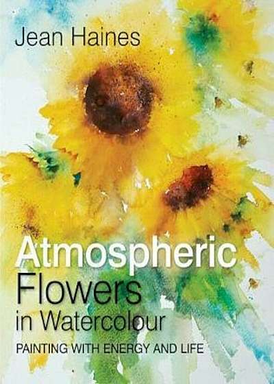 Jean Haines' Atmospheric Flowers in Watercolour, Hardcover