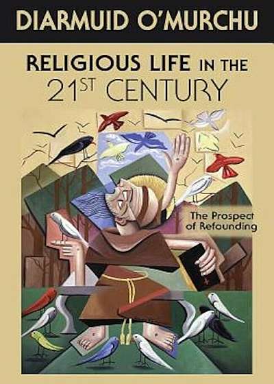 Religious Life in the 21st Century: The Prospect of Refounding, Paperback