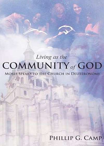Living as the Community of God: Moses Speaks to the Church in Deuteronomy, Paperback