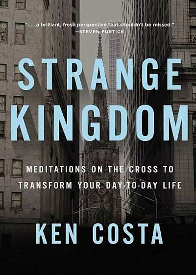 Strange Kingdom: Meditations on the Cross to Transform Your Day to Day Life, Paperback