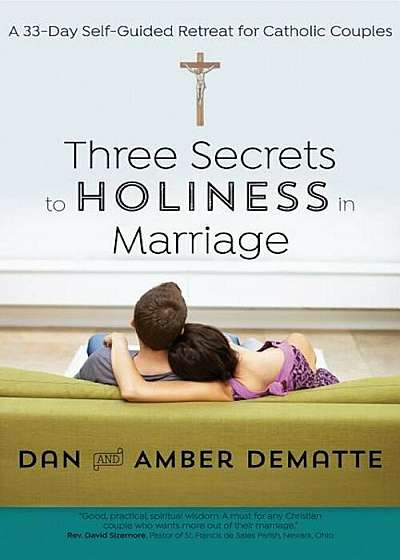 Three Secrets to Holiness in Marriage: A 33-Day Self-Guided Retreat for Catholic Couples, Paperback