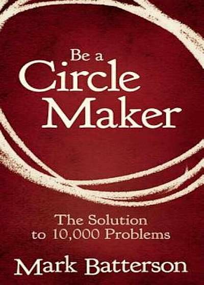 Be a Circle Maker: The Solution to 10,000 Problems, Paperback