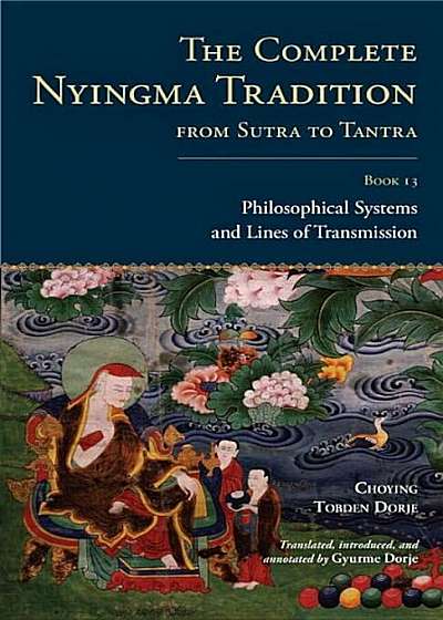The Complete Nyingma Tradition from Sutra to Tantra, Book 13: Philosophical Systems and Lines of Transmission, Hardcover