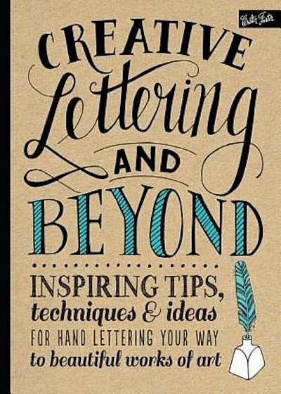Creative Lettering and Beyond: Inspiring Tips, Techniques, and Ideas for Hand Lettering Your Way to Beautiful Works of Art, Paperback