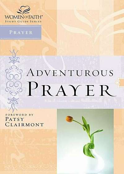 Women of Faith Study Guide Series: Adventurous Prayer, Paperback