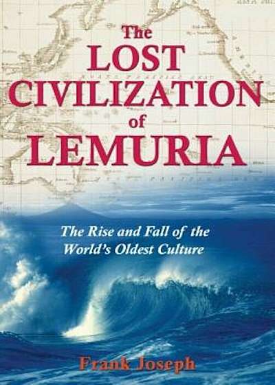 The Lost Civilization of Lemuria: The Rise and Fall of the World's Oldest Culture, Paperback