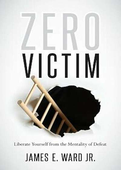 Zero Victim: Liberate Yourself from the Mentality of Defeat, Paperback