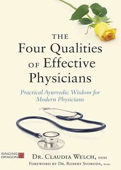 The Four Qualities of Effective Physicians: Practical Ayurvedic Wisdom for Modern Physicians, Paperback