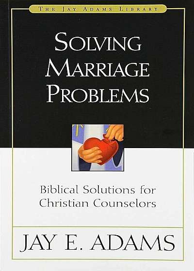Solving Marriage Problems: Biblical Solutions for Christian Counselors, Paperback