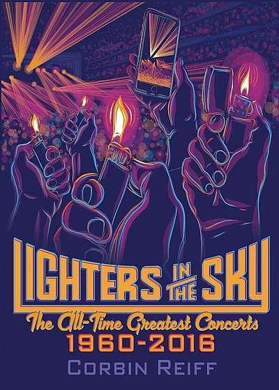 Lighters in the Sky: The All-Time Greatest Concerts, 1960-2016, Paperback