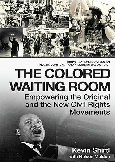 The Colored Waiting Room: Empowering the Original and the New Civil Rights Movements; Conversations Between an MLK Jr. Confidant and a Modern-Da, Hardcover
