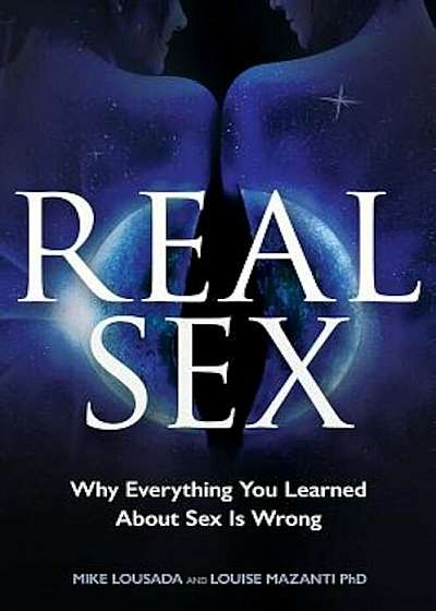 Real Sex: Why Everything You Learned about Sex Is Wrong, Paperback