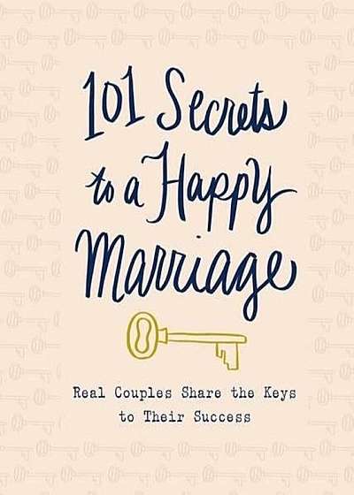 101 Secrets to a Happy Marriage: Real Couples Share Keys to Their Success, Hardcover
