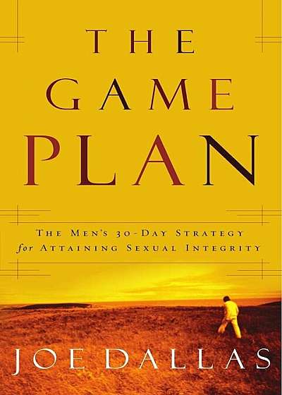 The Game Plan: The Men's 30-Day Strategy for Attaining Sexual Integrity, Paperback