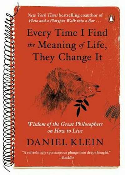Every Time I Find the Meaning of Life, They Change It: Wisdom of the Great Philosophers on How to Live, Paperback