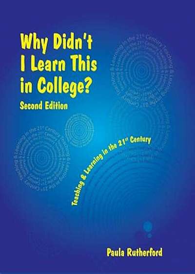 Why Didn't I Learn This in College: Teaching and Learning in the 21st Century, Paperback