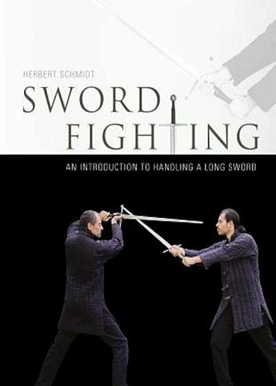 Sword Fighting: An Introduction to Handling a Long Sword, Hardcover