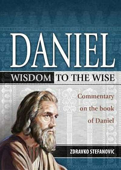 Daniel: Wisdom to the Wise: Commentary on the Book of Daniel, Hardcover