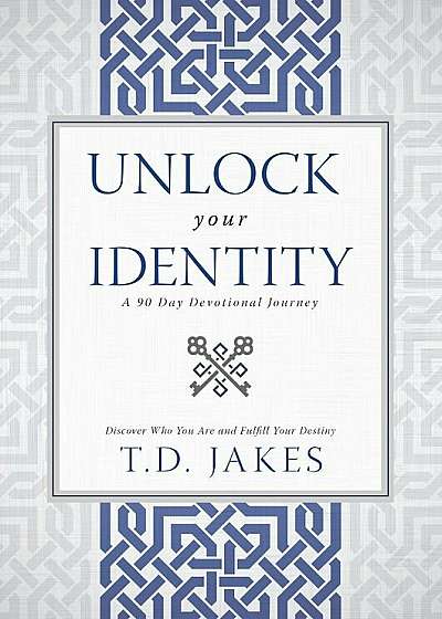 Unlock Your Identity, A 90 Day Devotional: Discover Who You Are and Fulfill Your Destiny, Hardcover