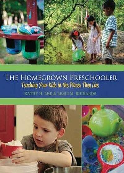 The Homegrown Preschooler: Teaching Your Kids in the Places They Live, Paperback