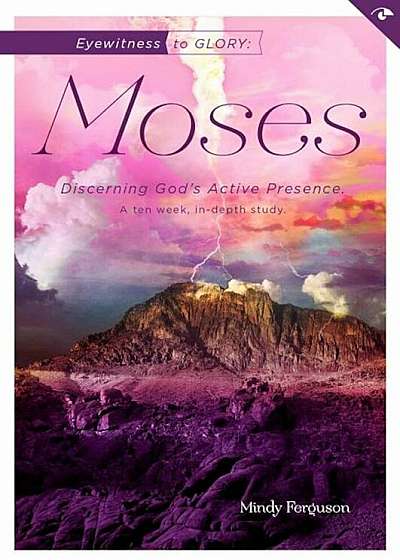 Eyewitness to Glory: Moses: Discerning God's Active Presence, Paperback