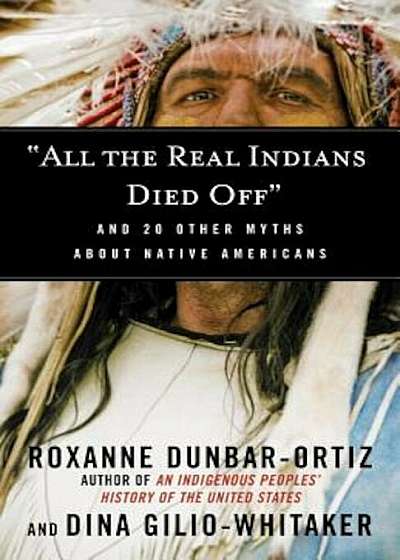 'All the Real Indians Died Off': And 20 Other Myths about Native Americans, Paperback