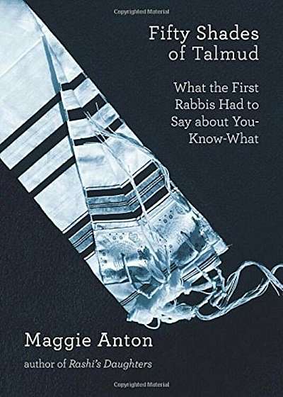 Fifty Shades of Talmud: What the First Rabbis Had to Say about You-Know-What, Paperback
