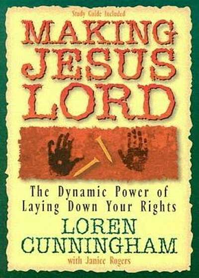 Making Jesus Lord: The Dynamic Power of Laying Down Your Rights, Paperback