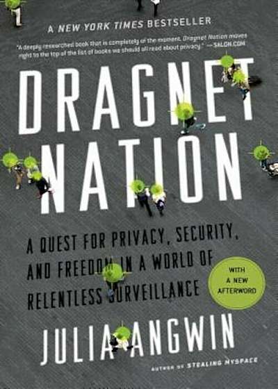 Dragnet Nation: A Quest for Privacy, Security, and Freedom in a World of Relentless Surveillance, Paperback