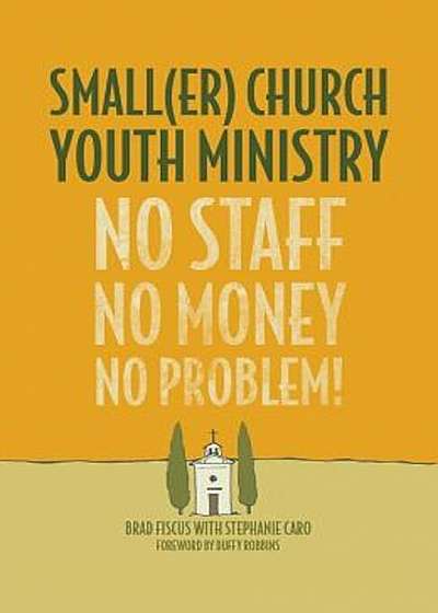 Smaller Church Youth Ministry: No Staff, No Money, No Problem!, Paperback