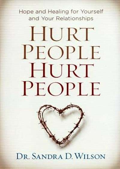 Hurt People Hurt People: Hope and Healing for Yourself and Your Relationships, Paperback