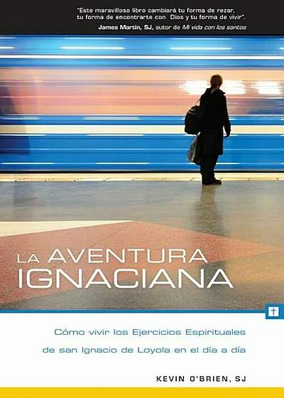La Aventura Ignaciana: Como Vivir Los Ejercicios Espirituales de San Ignacio de Loyola En El Dia a Dia, Paperback