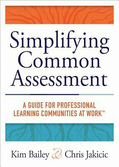 Simplifying Common Assessment: A Guide for Professional Learning Communities at Work 'How Teadchers Can Develop Effective and Efficient Assessments, Paperback