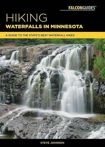 Hiking Waterfalls in Minnesota: A Guide to the State's Best Waterfall Hikes, Paperback