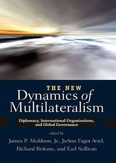 The New Dynamics of Multilateralism: Diplomacy, International Organizations, and Global Governance, Paperback