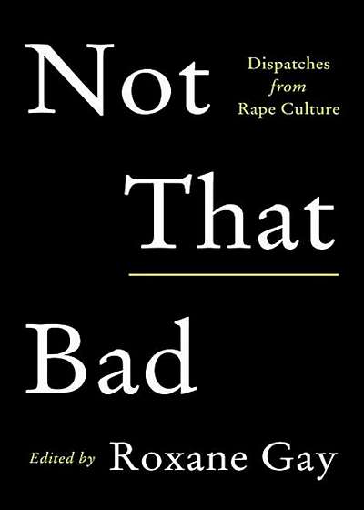 Not That Bad: Dispatches from Rape Culture, Paperback