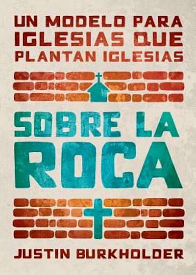 Sobre La Roca: Un Modelo Para Iglesias Que Plantan Iglesias, Paperback