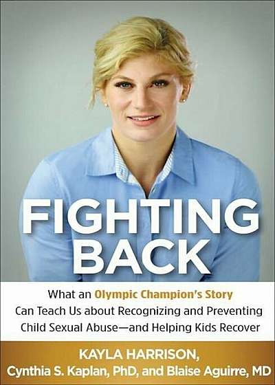 Fighting Back: What an Olympic Champion's Story Can Teach Us about Recognizing and Preventing Child Sexual Abuse--And Helping Kids Re, Paperback