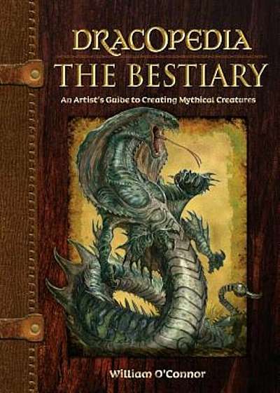 Dracopedia the Bestiary: An Artist's Guide to Creating Mythical Creatures, Hardcover