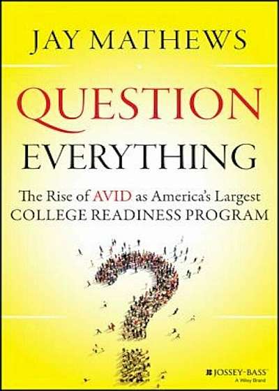Question Everything: The Rise of Avid as America's Largest College Readiness Program, Hardcover