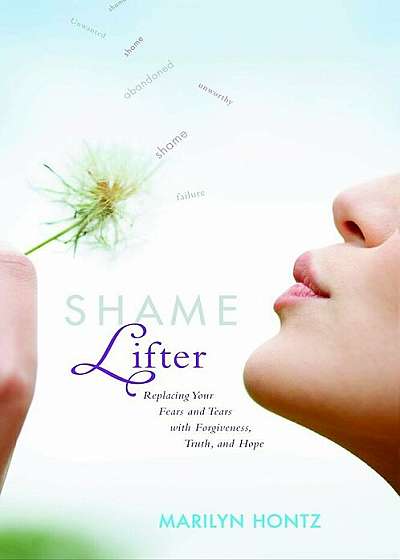 Shame Lifter: Replacing Your Fears and Tears with Forgiveness, Truth, and Hope, Paperback