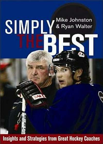 Simply the Best: Insights and Strategies from Great Hockey Coaches, Paperback