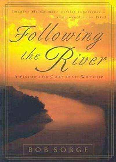 Following the River: A Vision for Corporate Worship, Paperback