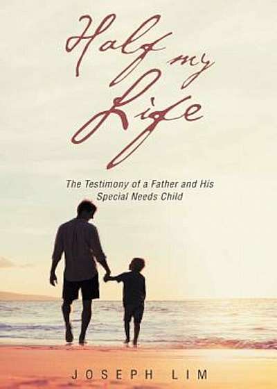 Half My Life: The Testimony of a Father and His Special Needs Child, Paperback