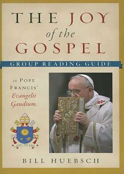 The Joy of the Gospel: Group Reading Guide to Pope Francis' Evangelii Gaudium, Paperback