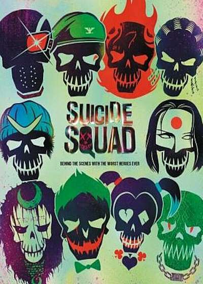 Suicide Squad: Behind the Scenes with the Worst Heroes Ever, Hardcover