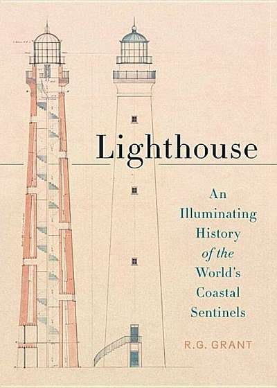 Lighthouse: An Illuminating History of the World's Coastal Sentinels, Hardcover
