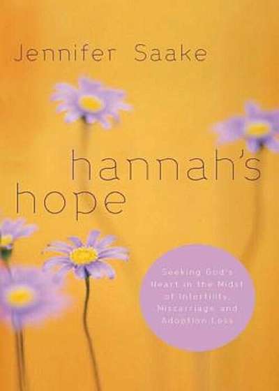 Hannah's Hope: Seeking God's Heart in the Midst of Infertility, Miscarriage, and Adoption Loss, Paperback