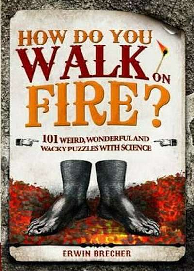 How Do You Walk on Fire': And Other Puzzles: 101 Weird, Wonderful and Wacky Puzzles with Science, Hardcover